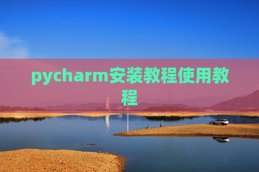 pycharm安装教程使用教程